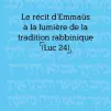 "Le récit d'Emmaüs à la lumière de la tradition rabbinique", Père Michel Remaud