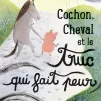 " Cochon, cheval et le truc qui fait peur " de Zoey Abbott et Maëlle Goldstain © Éditions Albin Michel Jeunesse