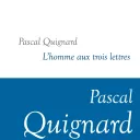 L'homme aux trois lettres, de Pascal Quignard.