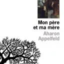 Mon père et ma mère, de Aharon Appelfeld.