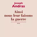 Ainsi nous leur faisons la guerre, de Joseph Andras  aux éditions Actes Sud.