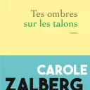 Tes ombres sur les talons, de Carole Zalberg.