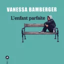 L'enfant parfaite, de Vanessa Bamberger.