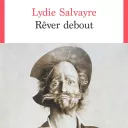 Rêver debout, de Lydie Salvayre.