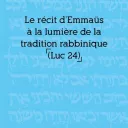 "Le récit d'Emmaüs à la lumière de la tradition rabbinique", Père Michel Remaud