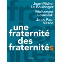 Une fraternité, des fraternités, un livre de Jean-Michel Le Boulanger, Mohamed Loueslati et Jean-Paul Vesco © Éditions Bayard