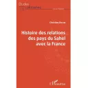 Couverture du livre de Christian Roche : Histoire des relations des pays du Sahel avec la France -Ed L’Harmattan