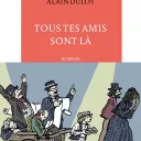 Tous tes amis sont là, d'Alain Dulot, aux Éditions La Table Ronde.