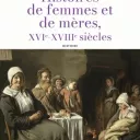 Histoires de femmes et de mères, XVIe-XVIIIe siècles