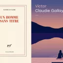 "Un homme sans titre" (éd. Gallimard) de Xavier Le Clerc ; "Victor" (éd. Actes Sud) de Claudie Gallay 