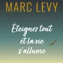 " Éteignez tout et la vie s'allume " - Marc Lévy - éditions Robert Laffont