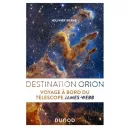 Couverture du livre de Olivier Berné « Destination Orion, voyage à bord du télescope James Webb » - Editions Dunod