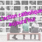 L'action catholique aujourd'hui