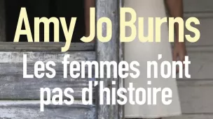 Les femmes n'ont pas d'histoire, d'Amy-Jo Burns.