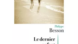 Le Dernier enfant, de Philippe Besson.