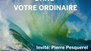 Pierre Pesquerel, invité de l'Extraordinaire dans votre ordinaire
