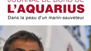 Journal de bord de l'Aquarius. Dans la peau d'un marin-sauveteur © Antoine Laurent, publié aux éditions KERO
