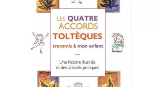 Les accords toltèques, base du développement personnel © "Les quatre Accords Toltèques transmis à mon enfant", de Mélissa Monier aux Editions Jouvence 