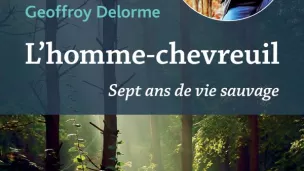 L'Homme-chevreuil. Sept ans de vie sauvage de Geoffroy Delorme © Éditions Guy Saint-Jean