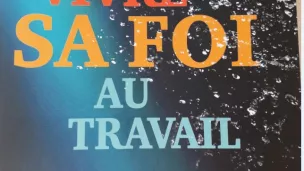 Vivre sa Foi au travail