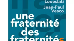 Une fraternité, des fraternités, un livre de Jean-Michel Le Boulanger, Mohamed Loueslati et Jean-Paul Vesco © Éditions Bayard