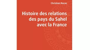 Couverture du livre de Christian Roche : Histoire des relations des pays du Sahel avec la France -Ed L’Harmattan