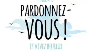 1ère de couverture, Parents, pardonnez vous ! et vivez heureux