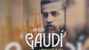 Antoni Gaudi architecte de Dieu