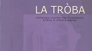 La Tròba, la grande anthologie chantée des chansons de troubadours