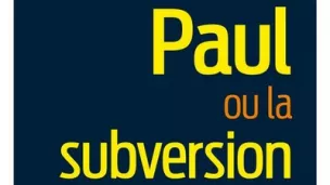 Paul ou la subversion chrétienne