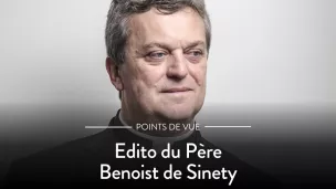 Émission L'édito du Père Benoist de Sinety © RCF