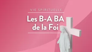 RCF Hauts de France - Les B-A BA de la foi