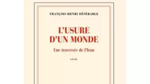 L'usure d'un monde, une traversée de l'Iran, de François-Henri Désérable, paru chez Gallimard.