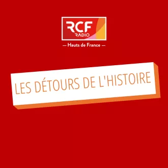 RCF - Les détours de l'Histoire