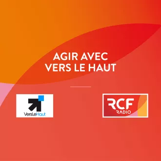 Émission Agir avec Vers Le Haut © RCF