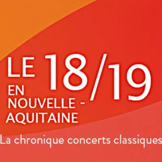 Le 18/19 : la chronique concerts classiques
