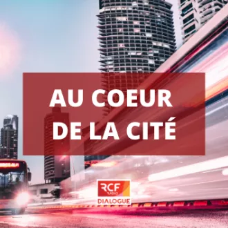 Au Coeur de la Cité votre magazine de société sur Dialogue RCF