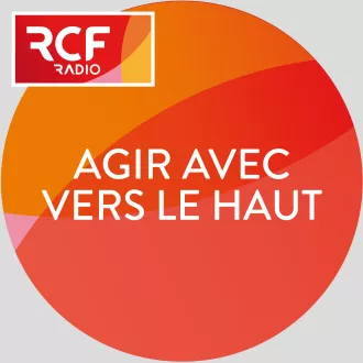 Agir avec Vers Le Haut © RCF