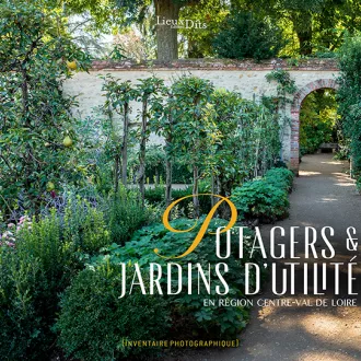 Potagers et jardins d'utilité en région Centre-Val de Loire, aux éditions Lieux Dits.