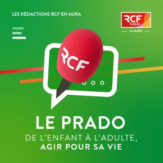 Le Prado : de l'enfant à l'adulte, agir pour sa vie · RCF en AuRA