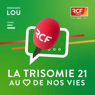 La trisomie 21 au cœur de nos vies · RCF Lyon