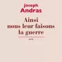Ainsi nous leur faisons la guerre, de Joseph Andras.