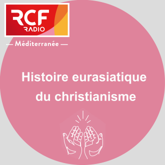 Histoire eurasiatique du christianisme - RCF Méditerranée